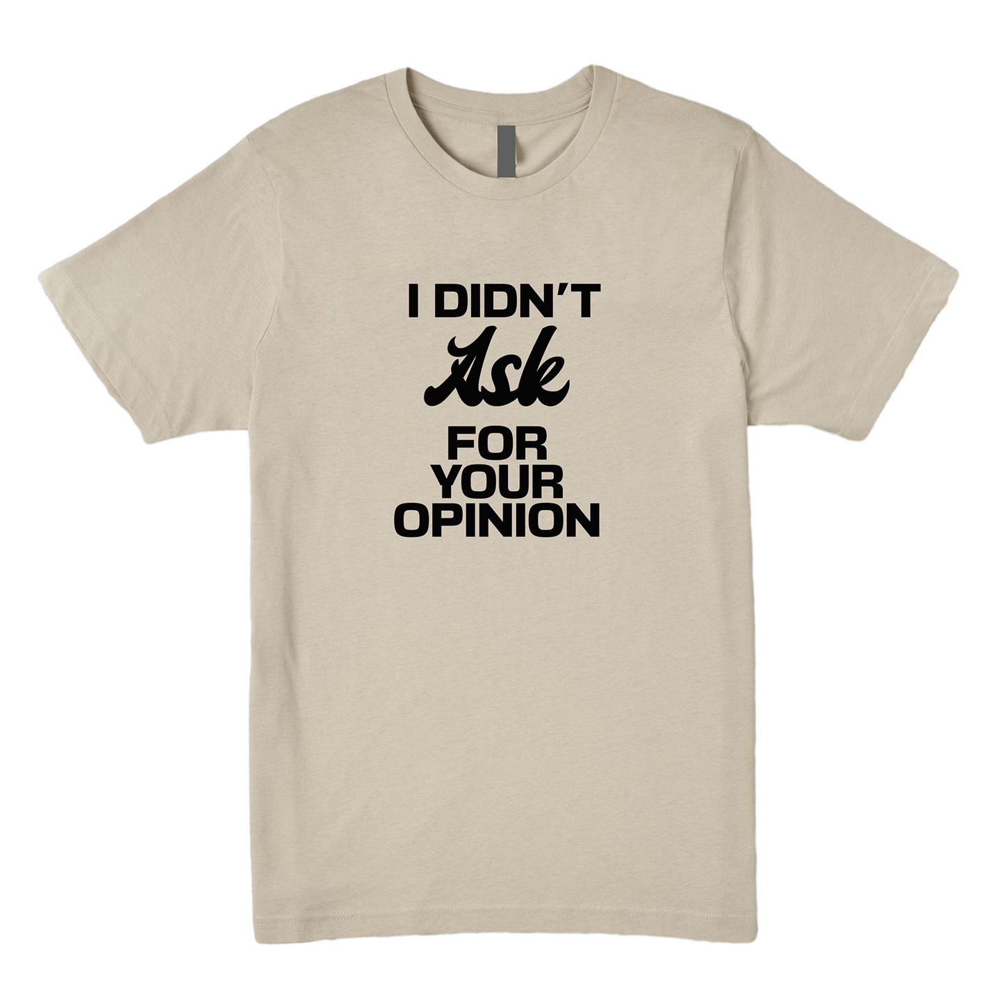 Didn't Ask For Your Opinion Tee - Speak Your Mind