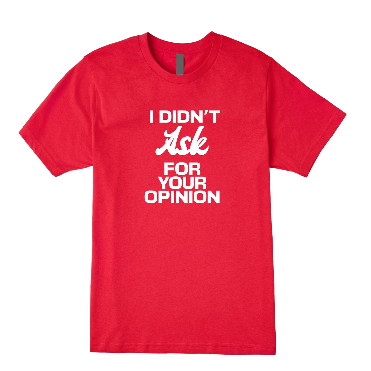 Didn't Ask For Your Opinion Tee - Speak Your Mind