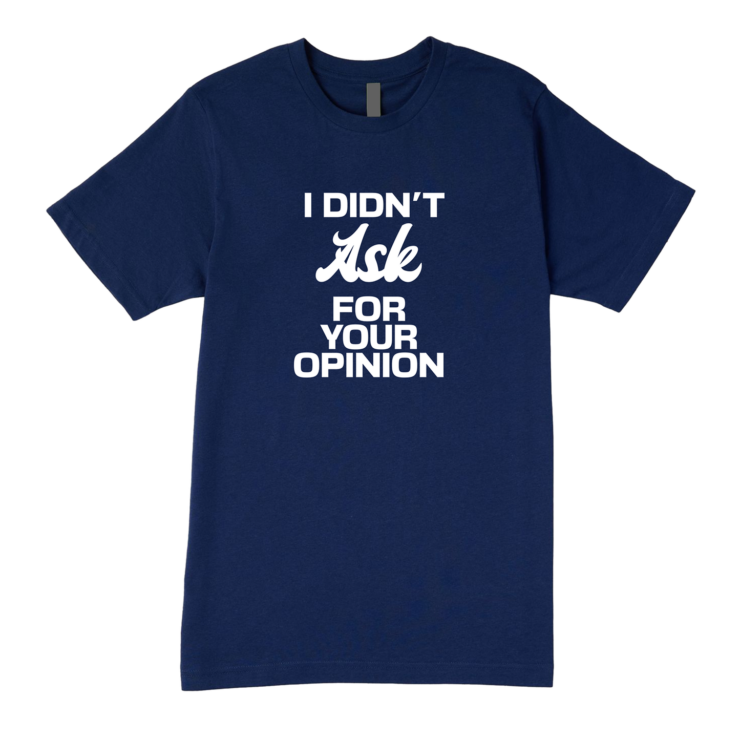 Didn't Ask For Your Opinion Tee - Speak Your Mind