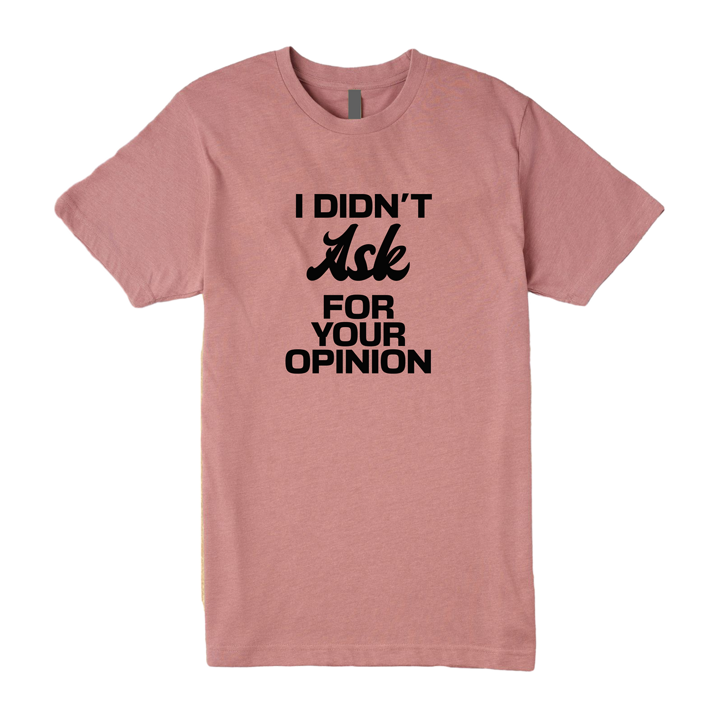Didn't Ask For Your Opinion Tee - Speak Your Mind