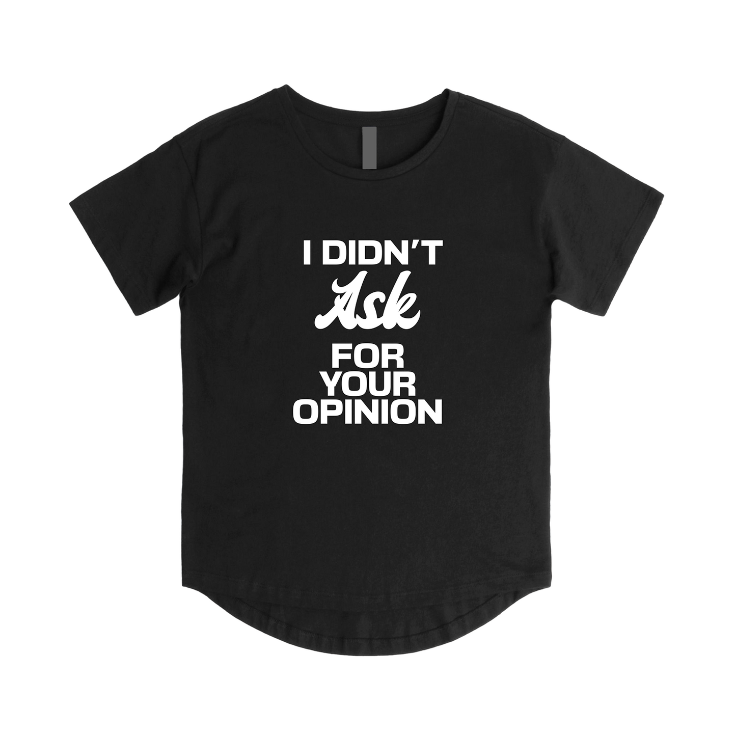 Didn't Ask For Your Opinion Tee - Speak Your Mind