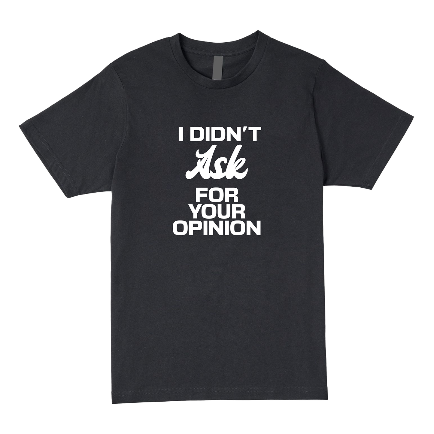 Didn't Ask For Your Opinion Tee - Speak Your Mind