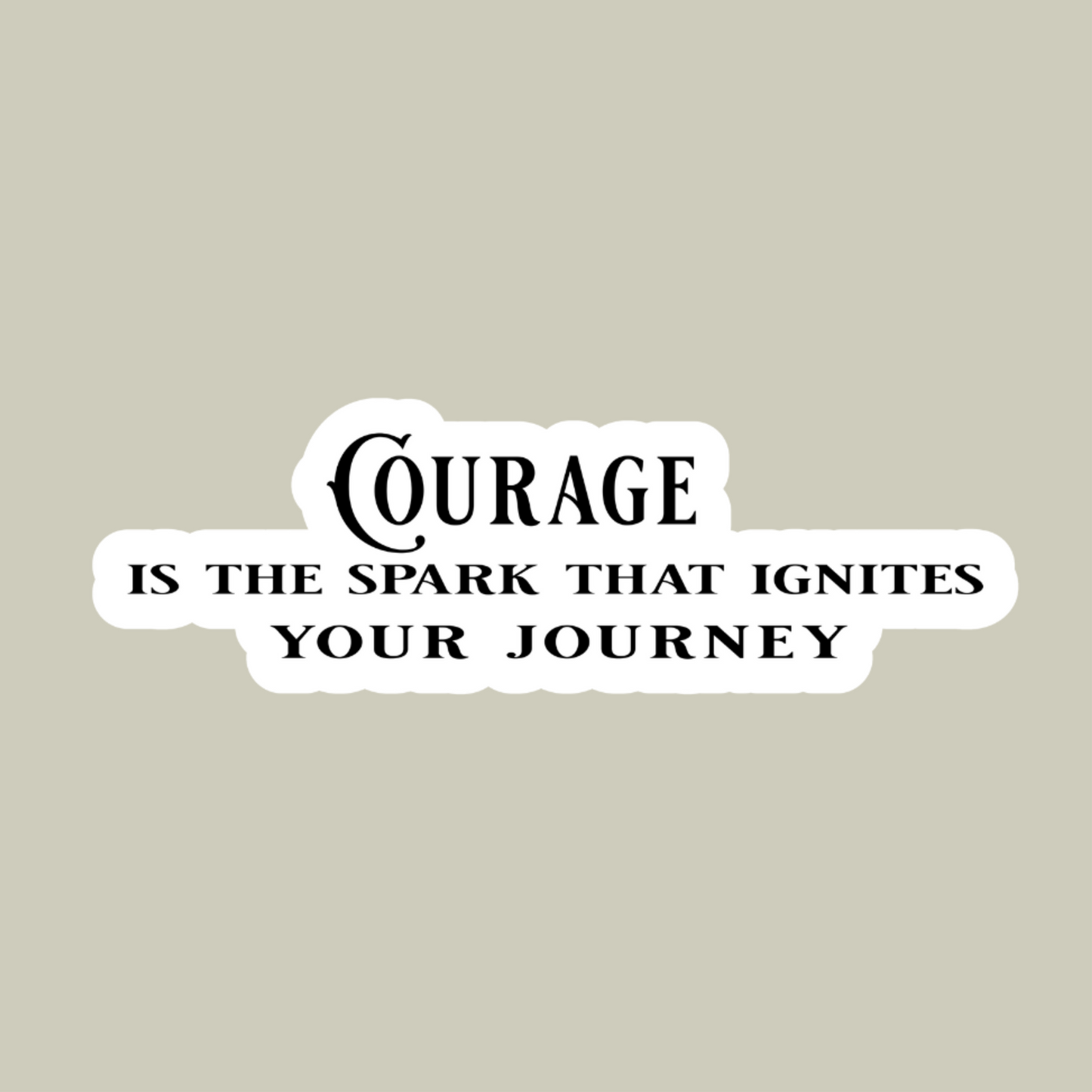 Courage Is The Spark That Ignites Your Journey Sticker