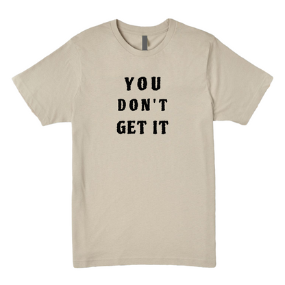 You Don't Get It Tee