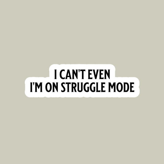 I Can't Even I'm On Struggle Mode Sticker