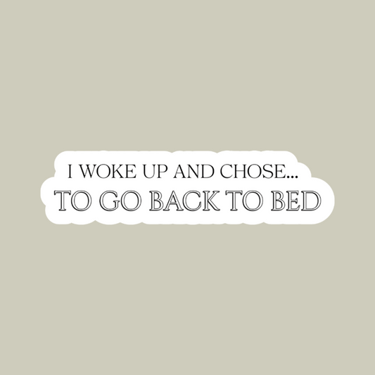 I Woke Up And Chose To Go Back To Bed Sticker