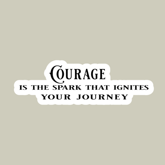 Courage Is The Spark That Ignites Your Journey Sticker
